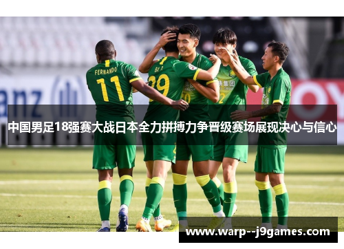 中国男足18强赛大战日本全力拼搏力争晋级赛场展现决心与信心 中国男足18强赛大战日本全力拼搏力争晋级赛场展现决心与信心