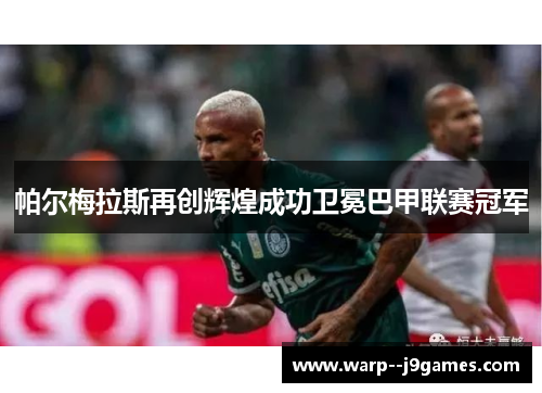帕尔梅拉斯再创辉煌成功卫冕巴甲联赛冠军