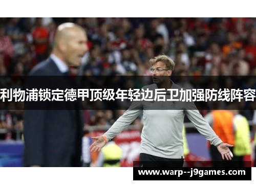 利物浦锁定德甲顶级年轻边后卫加强防线阵容